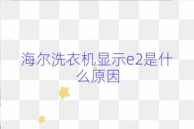 海尔洗衣机显示e2是什么原因