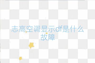 志高空调显示df是什么故障