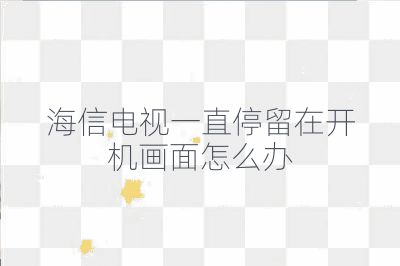 海信电视一直停留在开机画面怎么办