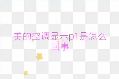 美的空调显示p1是怎么回事