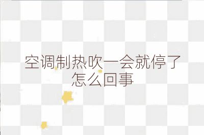 空调制热吹一会就停了怎么回事