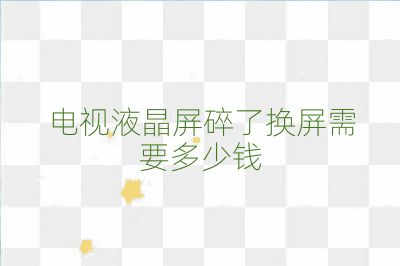 电视液晶屏碎了换屏需要多少钱