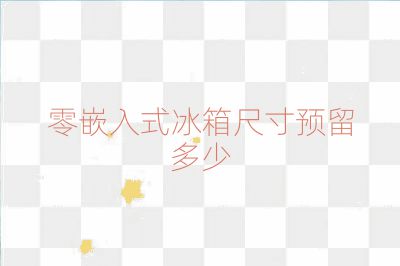 零嵌入式冰箱尺寸预留多少