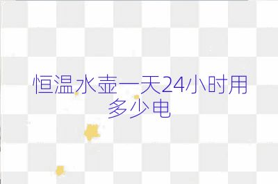 恒温水壶一天24小时用多少电