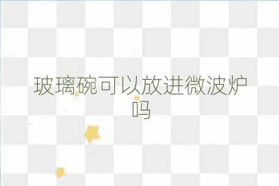 玻璃碗可以放进微波炉吗
