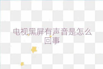电视黑屏有声音是怎么回事