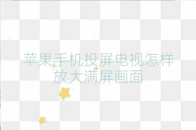 苹果手机投屏电视怎样放大满屏画面