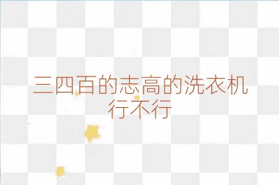 三四百的志高的洗衣机行不行