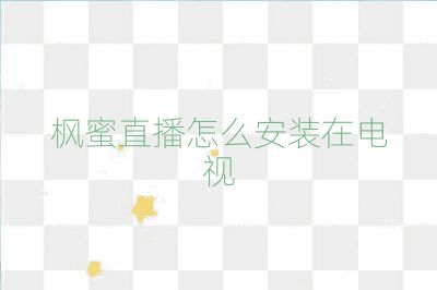 枫蜜直播怎么安装在电视