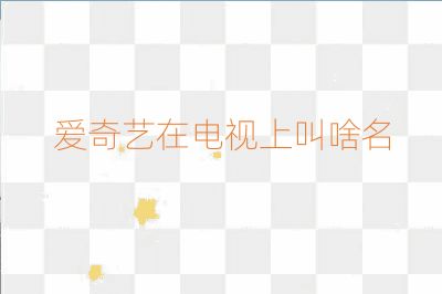 爱奇艺在电视上叫啥名