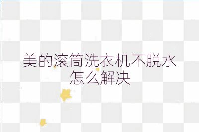 美的滚筒洗衣机不脱水怎么解决