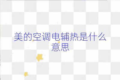 美的空调电辅热是什么意思