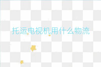 托运电视机用什么物流