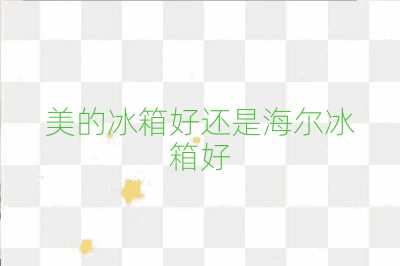 美的冰箱好还是海尔冰箱好