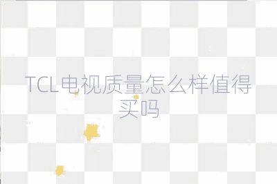 TCL电视质量怎么样值得买吗