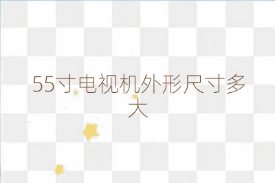 55寸电视机外形尺寸多大