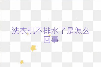 洗衣机不排水了是怎么回事