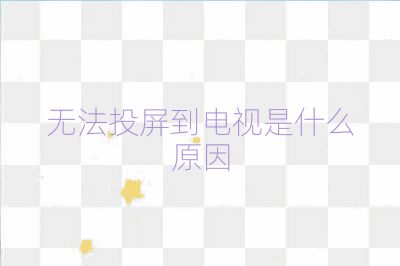 无法投屏到电视是什么原因