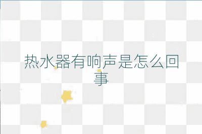 热水器有响声是怎么回事