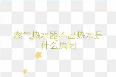 燃气热水器不出热水是什么原因