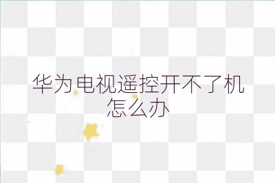 华为电视遥控开不了机怎么办