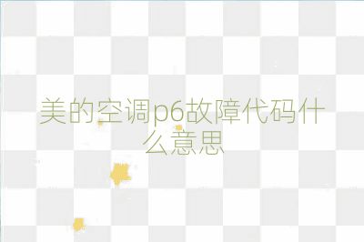 美的空调p6故障代码什么意思