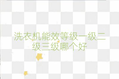 洗衣机能效等级一级二级三级哪个好