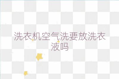 洗衣机空气洗要放洗衣液吗