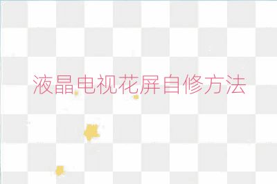 液晶电视花屏自修方法