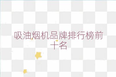 吸油烟机品牌排行榜前十名