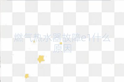 燃气热水器故障e1什么原因