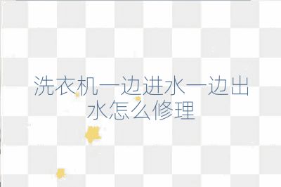 洗衣机一边进水一边出水怎么修理