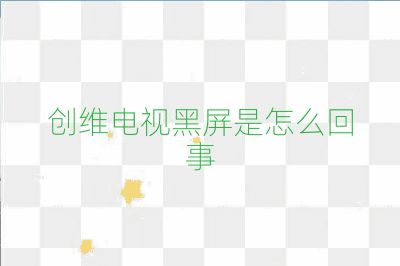 创维电视黑屏是怎么回事