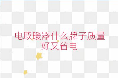 电取暖器什么牌子质量好又省电