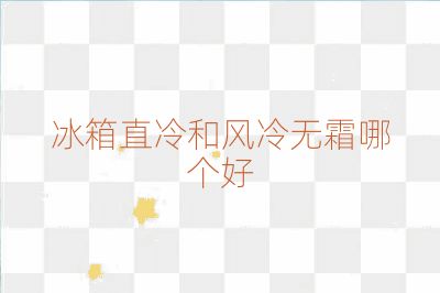 冰箱直冷和风冷无霜哪个好
