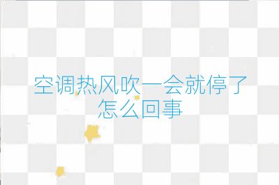 空调热风吹一会就停了怎么回事