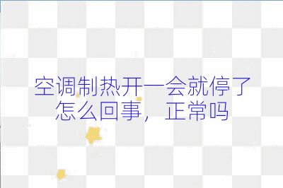 空调制热开一会就停了怎么回事，正常吗