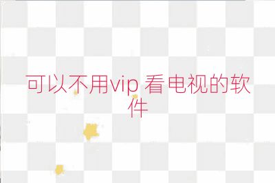 可以不用vip 看电视的软件