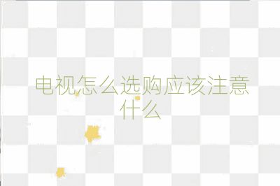 电视怎么选购应该注意什么