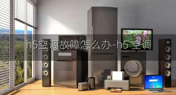 h5空调故障怎么办-h5 空调