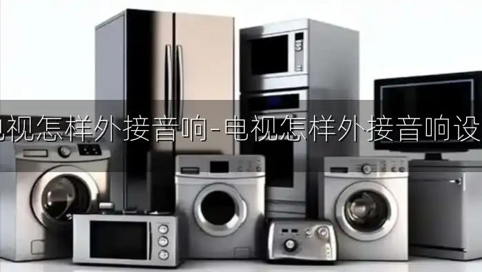 电视怎样外接音响-电视怎样外接音响设备