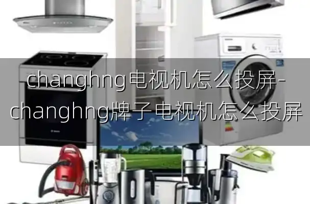 changhng电视机怎么投屏-changhng牌子电视机怎么投屏