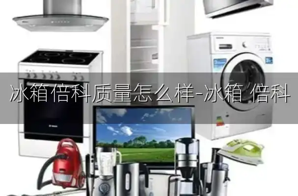 冰箱倍科质量怎么样-冰箱 倍科