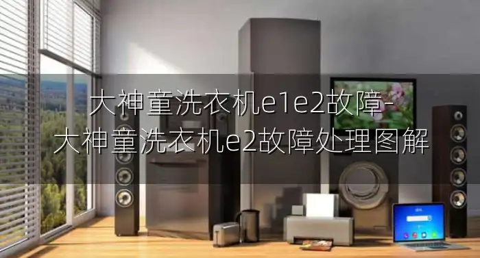 大神童洗衣机e1e2故障-大神童洗衣机e2故障处理图解