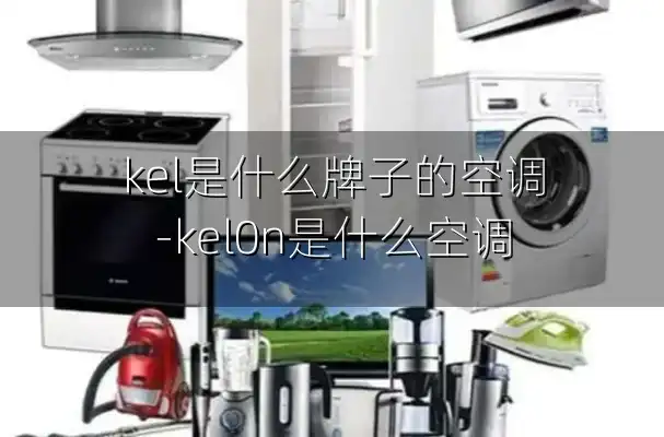 kel是什么牌子的空调-kel0n是什么空调