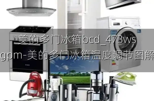 美的多门冰箱bcd_473wsgpm-美的多门冰箱温度调节图解