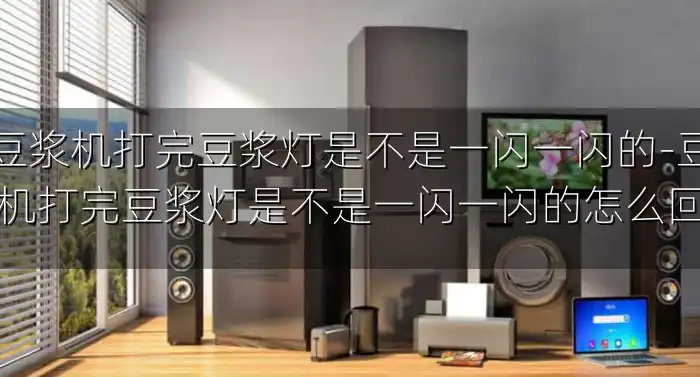 豆浆机打完豆浆灯是不是一闪一闪的-豆浆机打完豆浆灯是不是一闪一闪的怎么回事