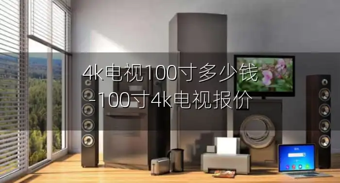 4k电视100寸多少钱-100寸4k电视报价